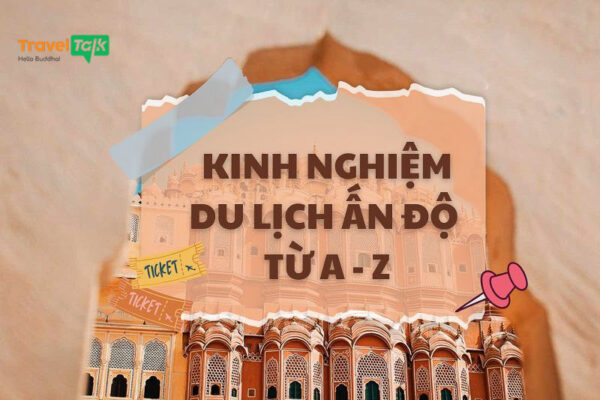 Kinh nghiệm du lịch Ấn Độ từ A-Z dành cho bạn!