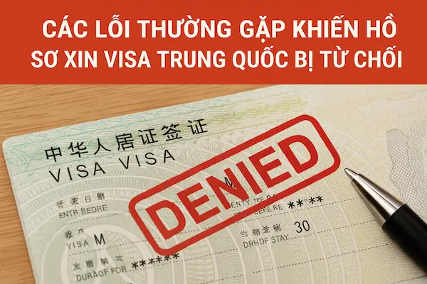 Các lỗi thường gặp khiến hồ sơ xin Visa Trung Quốc bị từ chối