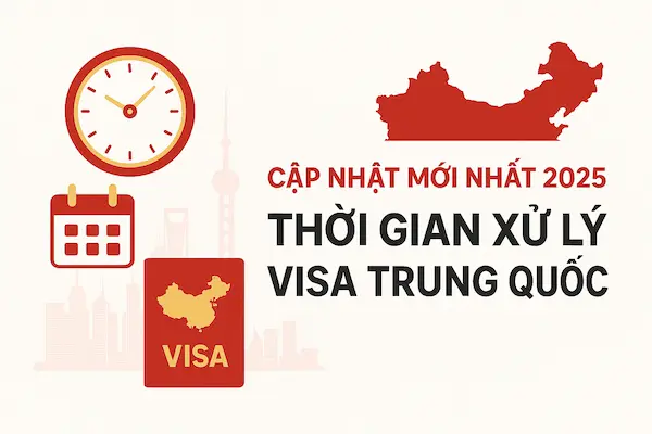 Cập nhật mới nhất 2025 về Thời gian xử lý Visa Trung Quốc