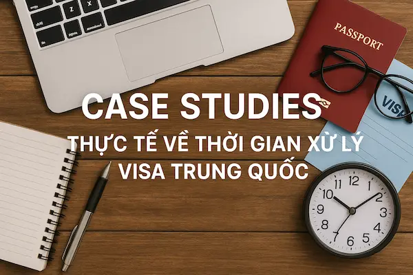 Case Studies thực tế về Thời gian xử lý Visa Trung Quốc