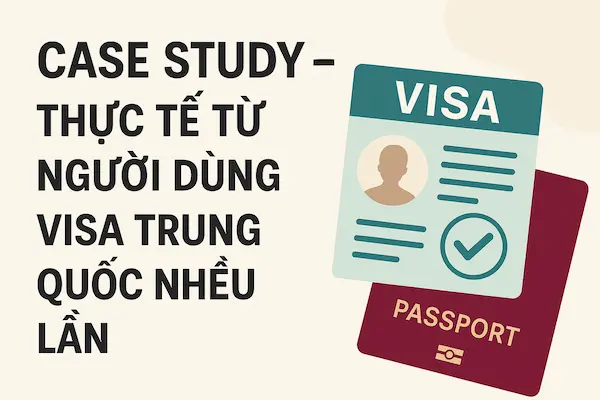 Case Study – Thực tế từ người dùng Visa Trung Quốc nhiều lần