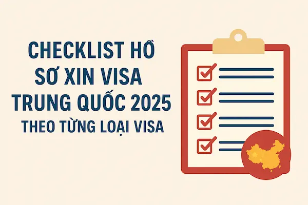 Checklist hồ sơ xin Visa Trung Quốc 2025 theo từng loại visa