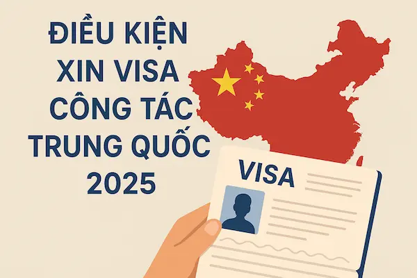 Điều kiện xin Visa Công tác Trung Quốc 2025