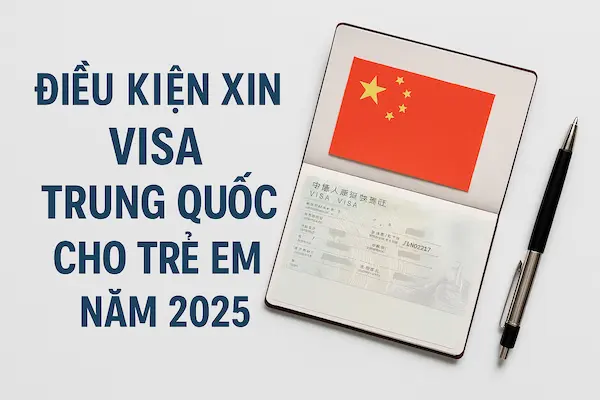 Điều kiện xin Visa Trung Quốc cho trẻ em năm 2025