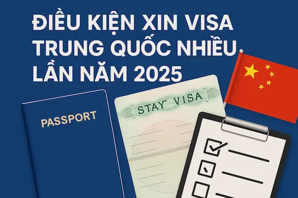 Điều kiện xin Visa Trung Quốc nhiều lần năm 2025