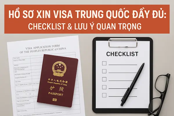 Hồ sơ xin Visa Trung Quốc đầy đủ: Checklist & Lưu ý quan trọng