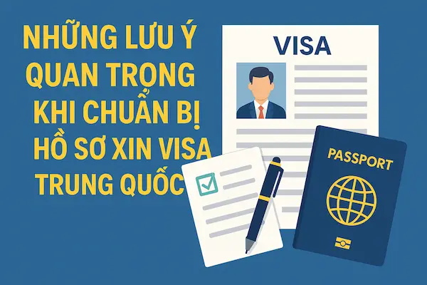 Những lưu ý quan trọng khi chuẩn bị hồ sơ xin Visa Trung Quốc