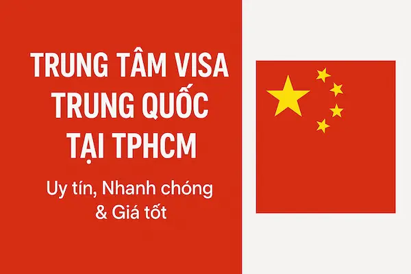Trung tâm Visa Trung Quốc tại TPHCM – Uy tín, Nhanh chóng & Giá tốt