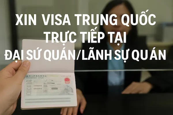 Xin visa Trung Quốc trực tiếp tại Đại sứ quán/Lãnh sự quán