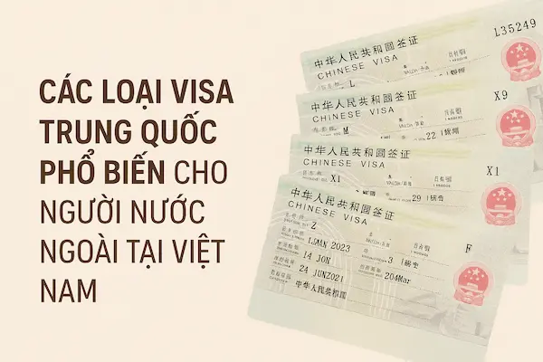 Các loại Visa Trung Quốc phổ biến cho người nước ngoài tại Việt Nam