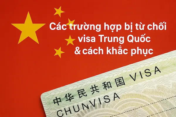 Các trường hợp bị từ chối visa Trung Quốc & cách khắc phục