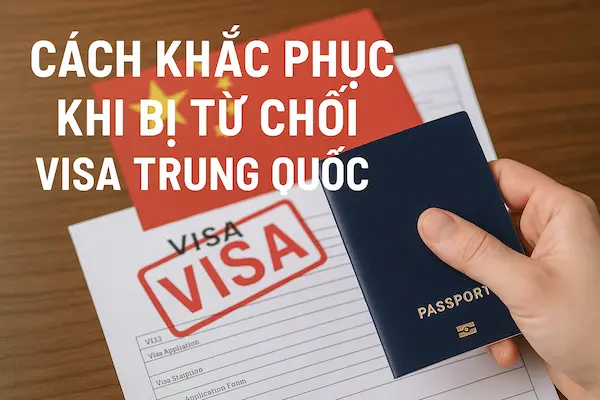 Cách Khắc Phục Khi Bị Từ Chối Visa Trung Quốc