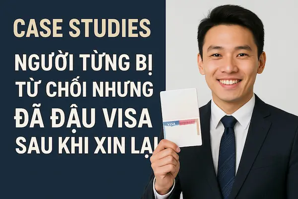 Case Studies – Người từng bị từ chối nhưng đã đậu visa sau khi xin lại