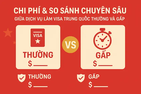 Chi phí & So sánh chuyên sâu giữa dịch vụ làm visa Trung Quốc thường và gấp