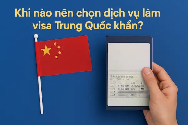 Khi nào nên chọn dịch vụ làm visa Trung Quốc khẩn?