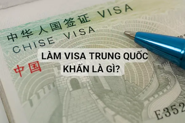 Làm visa Trung Quốc khẩn là gì?
