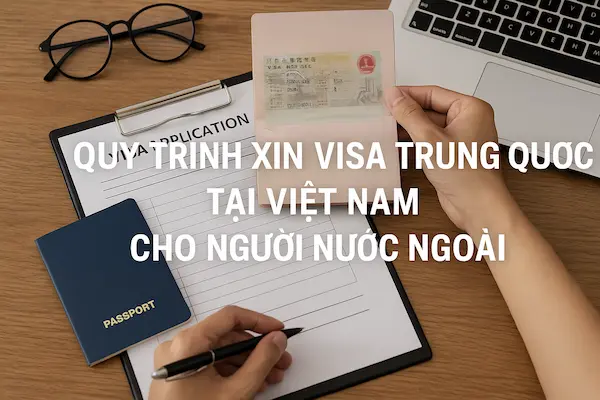 Quy trình xin Visa Trung Quốc tại Việt Nam cho người nước ngoài