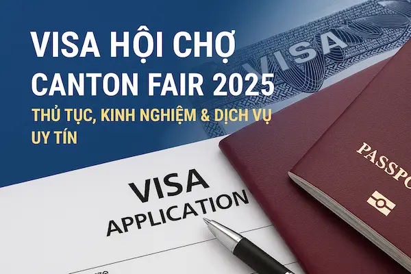 Visa Hội Chợ Canton Fair 2025 – Thủ Tục, Kinh Nghiệm & Dịch Vụ Uy Tín