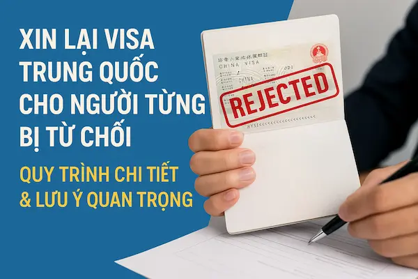 Xin lại Visa Trung Quốc cho người từng bị từ chối - Quy trình chi tiết & lưu ý quan trọng
