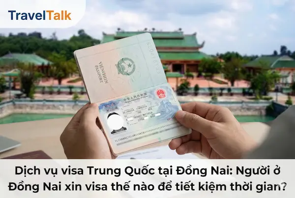 Dịch vụ visa Trung Quốc tại Đồng Nai: Người ở Đồng Nai xin visa thế nào để tiết kiệm thời gian?